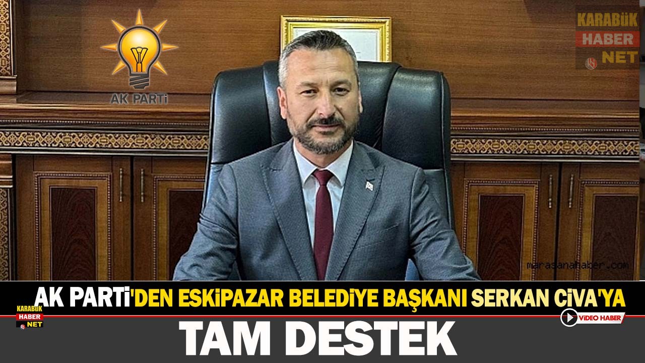 AK PARTİ’DEN ESKİPAZAR BELEDİYE BAŞKANI SERKAN CİVA’YA TAM DESTEK