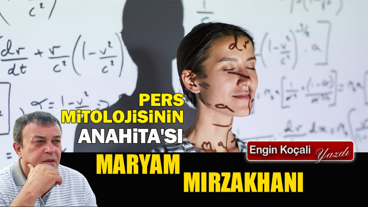 PERS MİTOLOJİSİNİN ANAHİTA’SI: MARYAM MIRZAKHANI