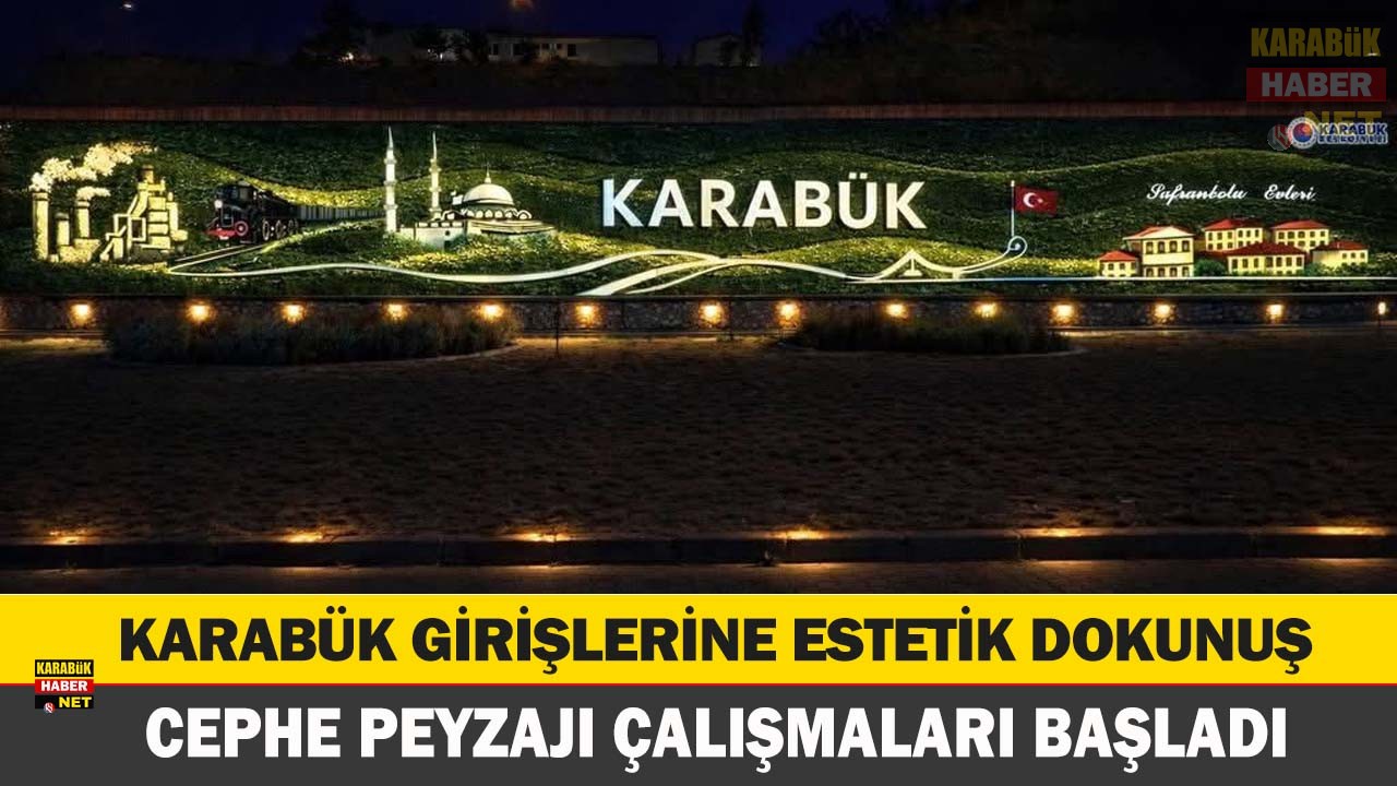 KARABÜK GİRİŞLERİNE ESTETİK DOKUNUŞ: CEPHE PEYZAJI ÇALIŞMALARI BAŞLADI